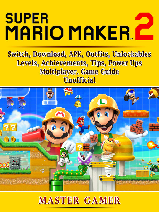 Title details for Super Mario Maker 2, Switch, Download, APK, Outfits, Unlockables, Levels, Achievements, Tips, Power Ups, Multiplayer, Game Guide Unofficial by Master Gamer - Available